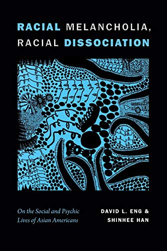 Racial Melancholia, Racial Dissociation: On the Social and Psychic Lives of Asian Americans von Duke University Press
